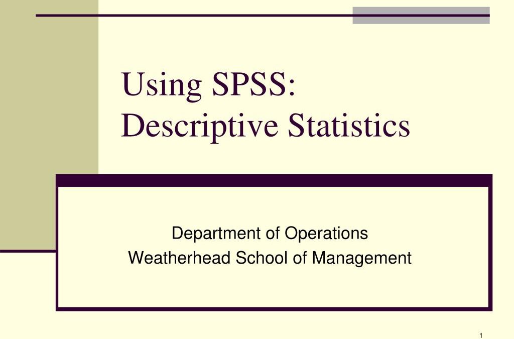 Use SPSS to explore the data and conduct descriptive statistics